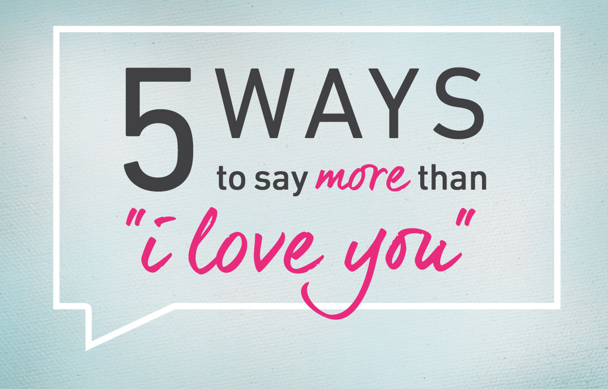 5 Ways To Say More Than ‘I Love You’